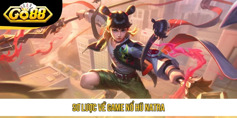 Sơ lược về game Nổ Hũ Natra