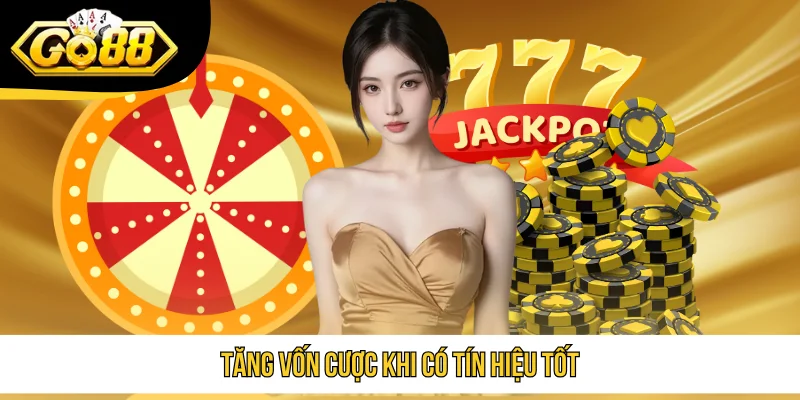 Tăng vốn cược khi có tín hiệu tốt